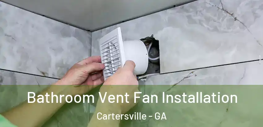  Bathroom Vent Fan Installation Cartersville - GA