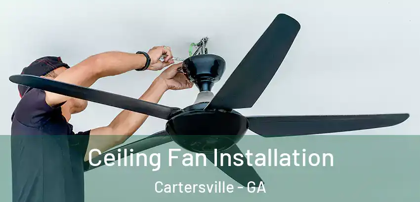 Ceiling Fan Installation Cartersville - GA