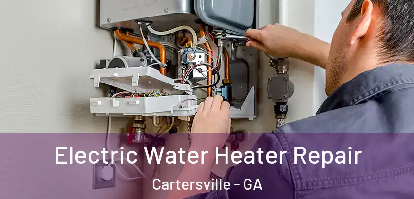 Electric Water Heater Repair Cartersville - GA