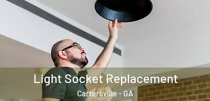 Light Socket Replacement Cartersville - GA
