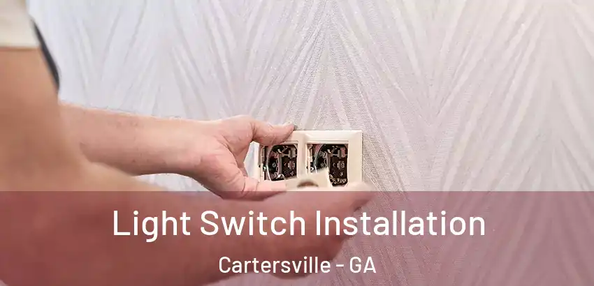 Light Switch Installation Cartersville - GA