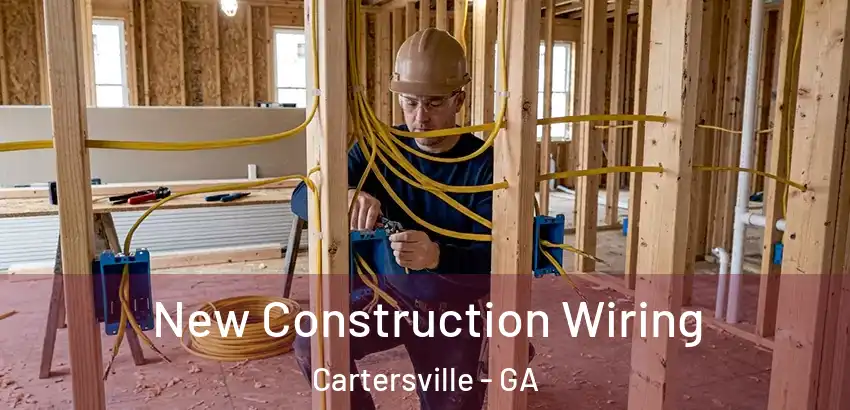 New Construction Wiring Cartersville - GA