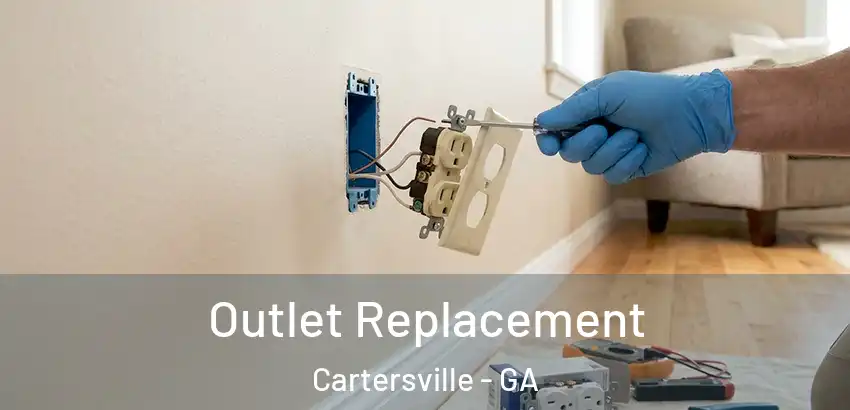 Outlet Replacement Cartersville - GA