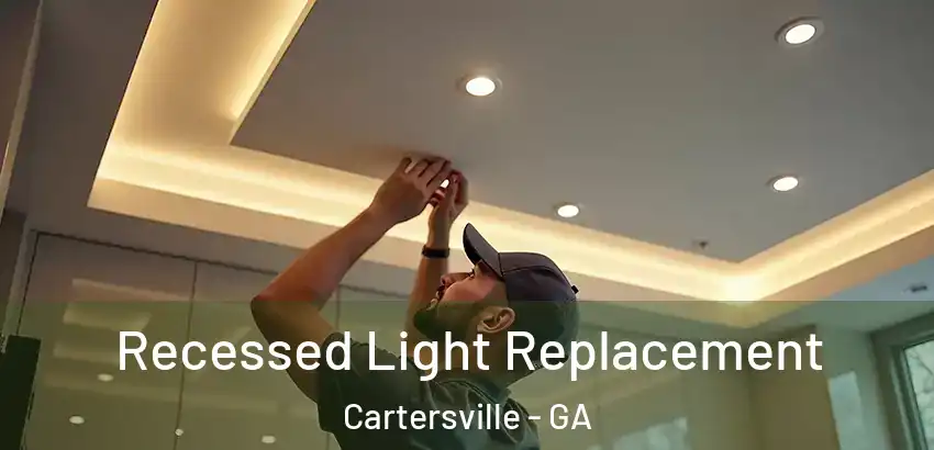 Recessed Light Replacement Cartersville - GA